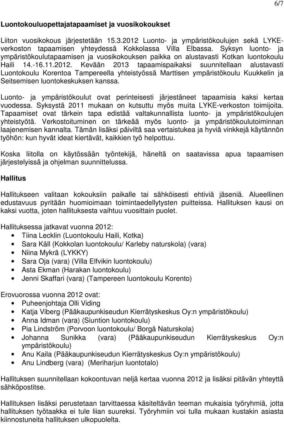 Kevään 2013 tapaamispaikaksi suunnitellaan alustavasti Luontokoulu Korentoa Tampereella yhteistyössä Marttisen ympäristökoulu Kuukkelin ja Seitsemisen luontokeskuksen kanssa.