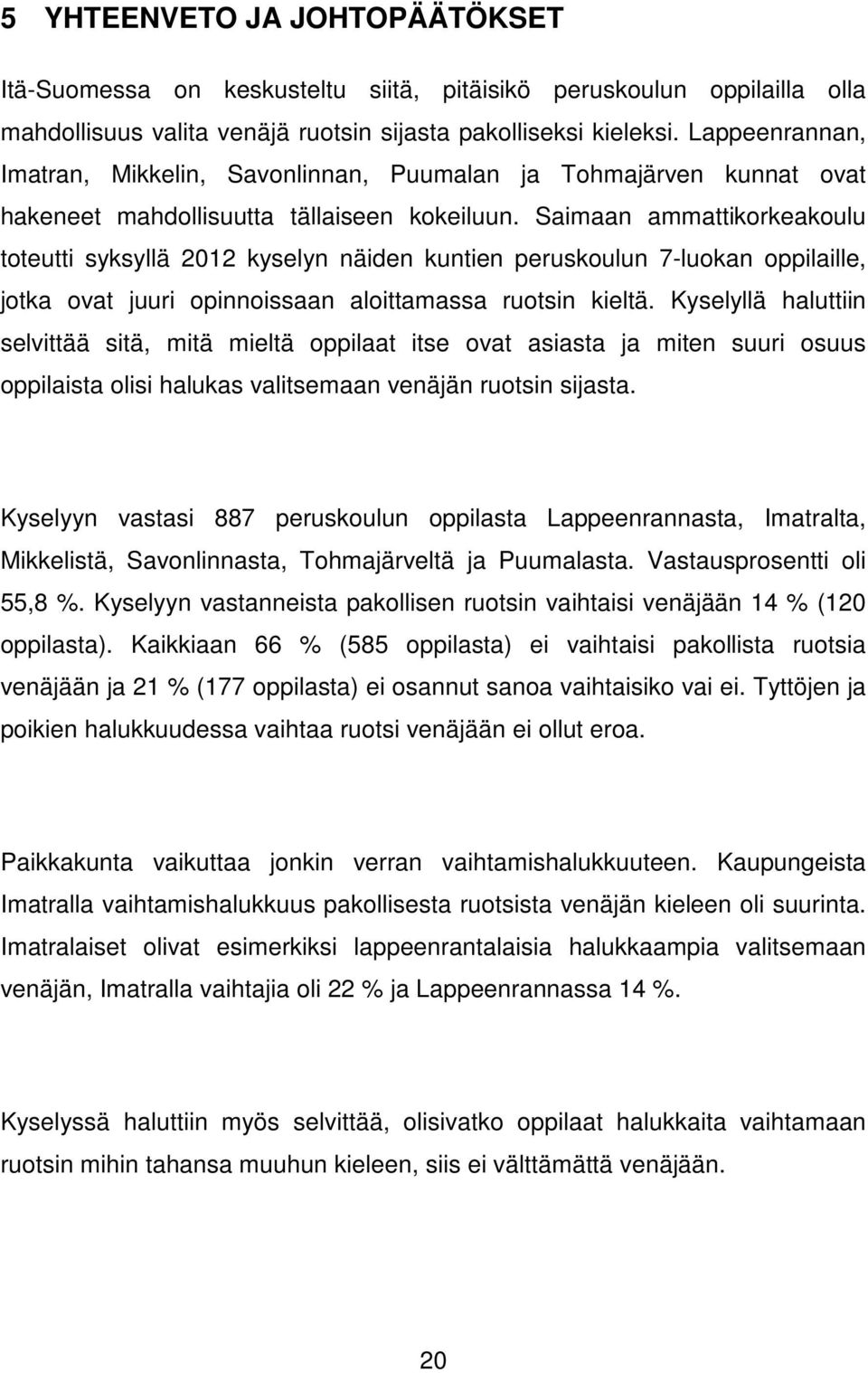 Saimaan ammattikorkeakoulu toteutti syksyllä 2012 kyselyn näiden kuntien peruskoulun 7-luokan oppilaille, jotka ovat juuri opinnoissaan aloittamassa ruotsin kieltä.