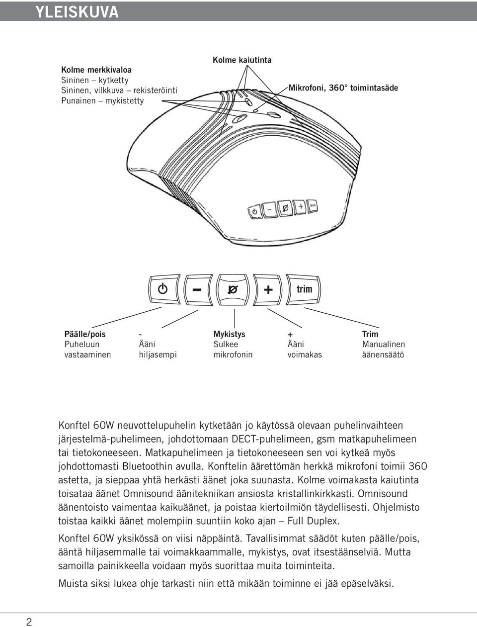 gsm matkapuhelimeen tai tietokoneeseen. Matkapuhelimeen ja tietokoneeseen sen voi kytkeä myös johdottomasti Bluetoothin avulla.