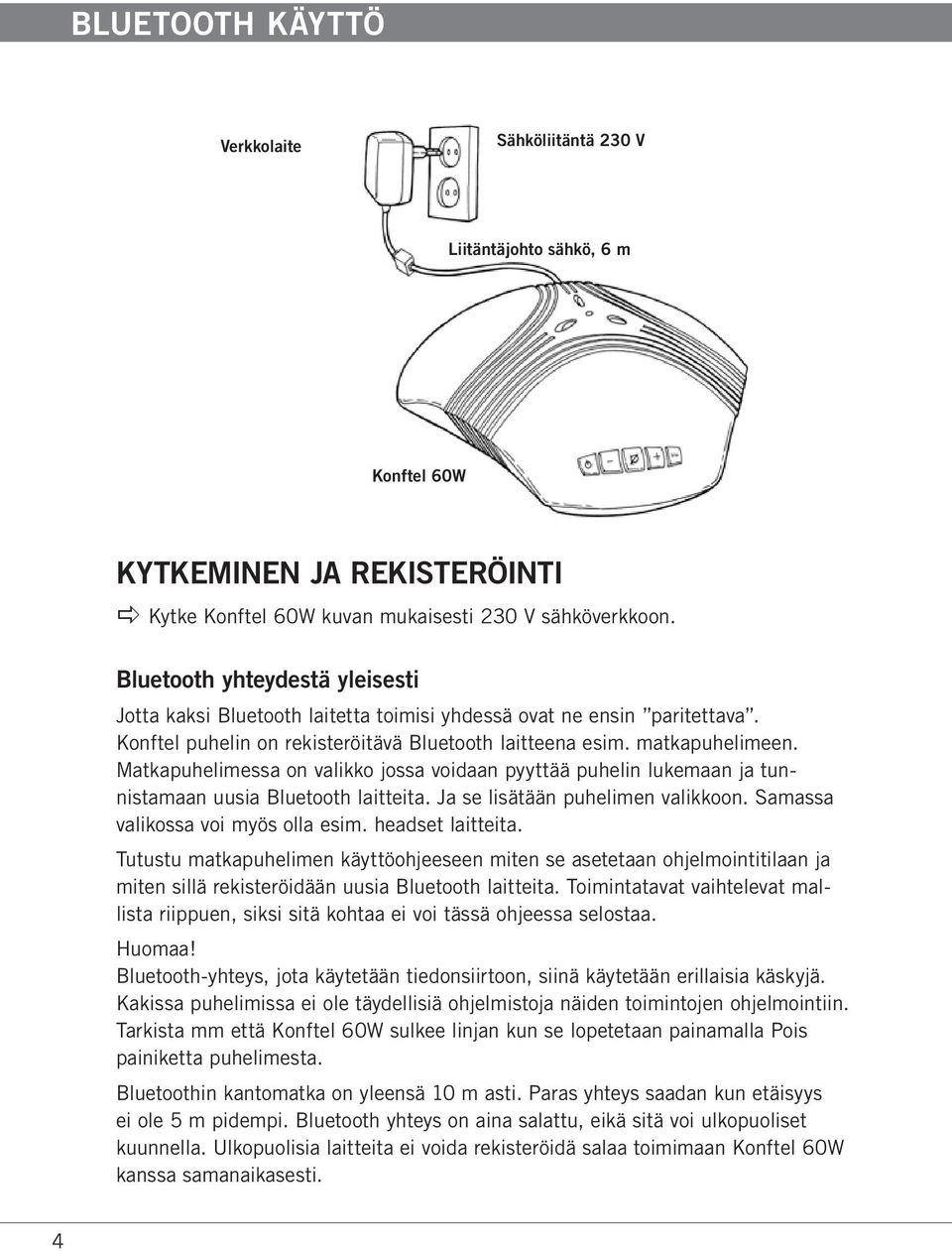 Matkapuhelimessa on valikko jossa voidaan pyyttää puhelin lukemaan ja tunnistamaan uusia Bluetooth laitteita. Ja se lisätään puhelimen valikkoon. Samassa valikossa voi myös olla esim.