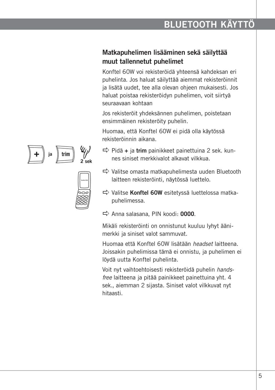 Jos haluat poistaa rekisteröidyn puhelimen, voit siirtyä seuraavaan kohtaan Jos rekisteröit yhdeksännen puhelimen, poistetaan ensimmäinen rekisteröity puhelin.