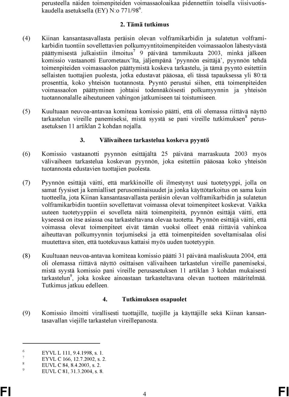 päättymisestä julkaistiin ilmoitus 7 9 päivänä tammikuuta 2003, minkä jälkeen komissio vastaanotti Eurometaux lta, jäljempänä pyynnön esittäjä, pyynnön tehdä toimenpiteiden voimassaolon päättymistä