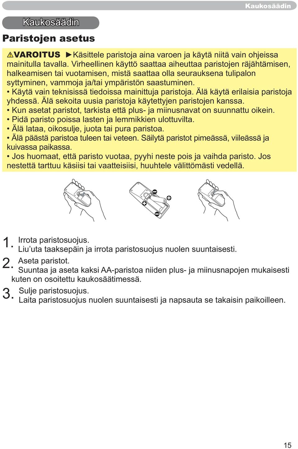 Käytä vain teknisissä tiedoissa mainittuja paristoja. Älä käytä erilaisia paristoja yhdessä. Älä sekoita uusia paristoja käytettyjen paristojen kanssa.