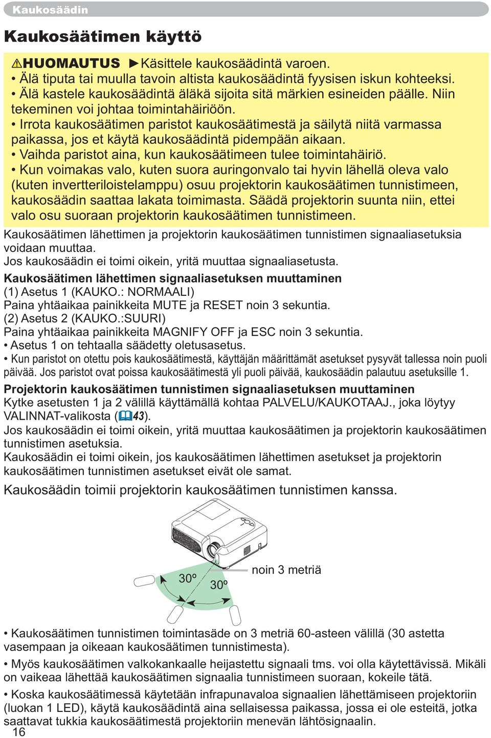 Irrota kaukosäätimen paristot kaukosäätimestä ja säilytä niitä varmassa paikassa, jos et käytä kaukosäädintä pidempään aikaan. Vaihda paristot aina, kun kaukosäätimeen tulee toimintahäiriö.