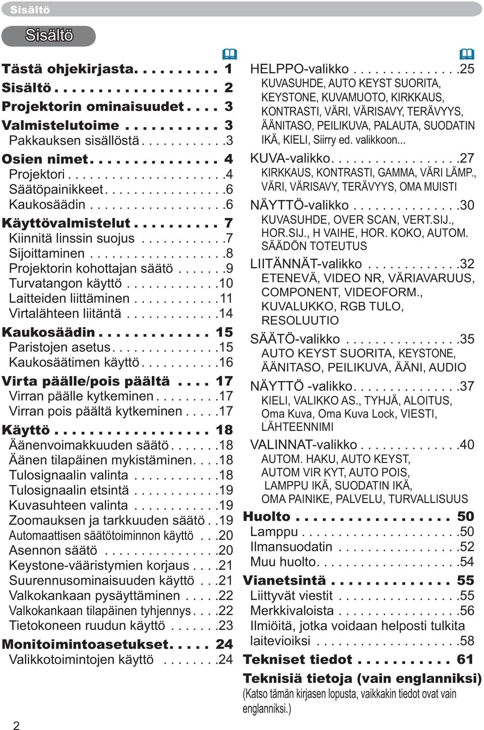 ...14 Kaukosäädin... 15 Paristojen asetus...15 Kaukosäätimen käyttö...16 Virta päälle/pois päältä.... 17 Virran päälle kytkeminen...17 Virran pois päältä kytkeminen...17 Käyttö.
