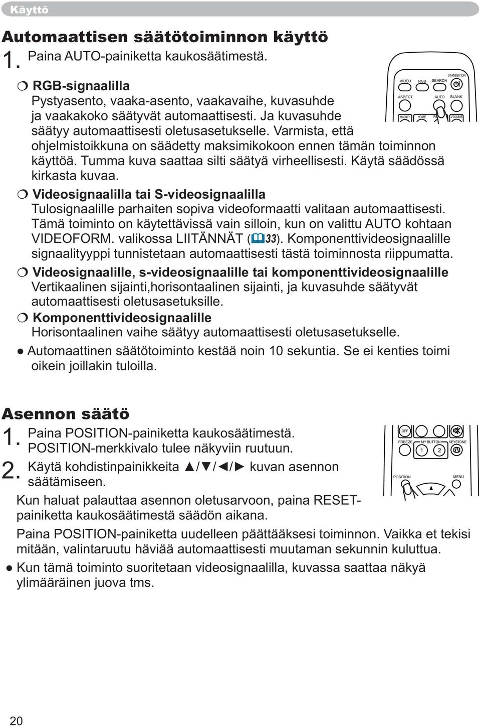Ja kuvasuhde säätyy automaattisesti oletusasetukselle. Varmista, että ohjelmistoikkuna on säädetty maksimikokoon ennen tämän toiminnon käyttöä. Tumma kuva saattaa silti säätyä virheellisesti.