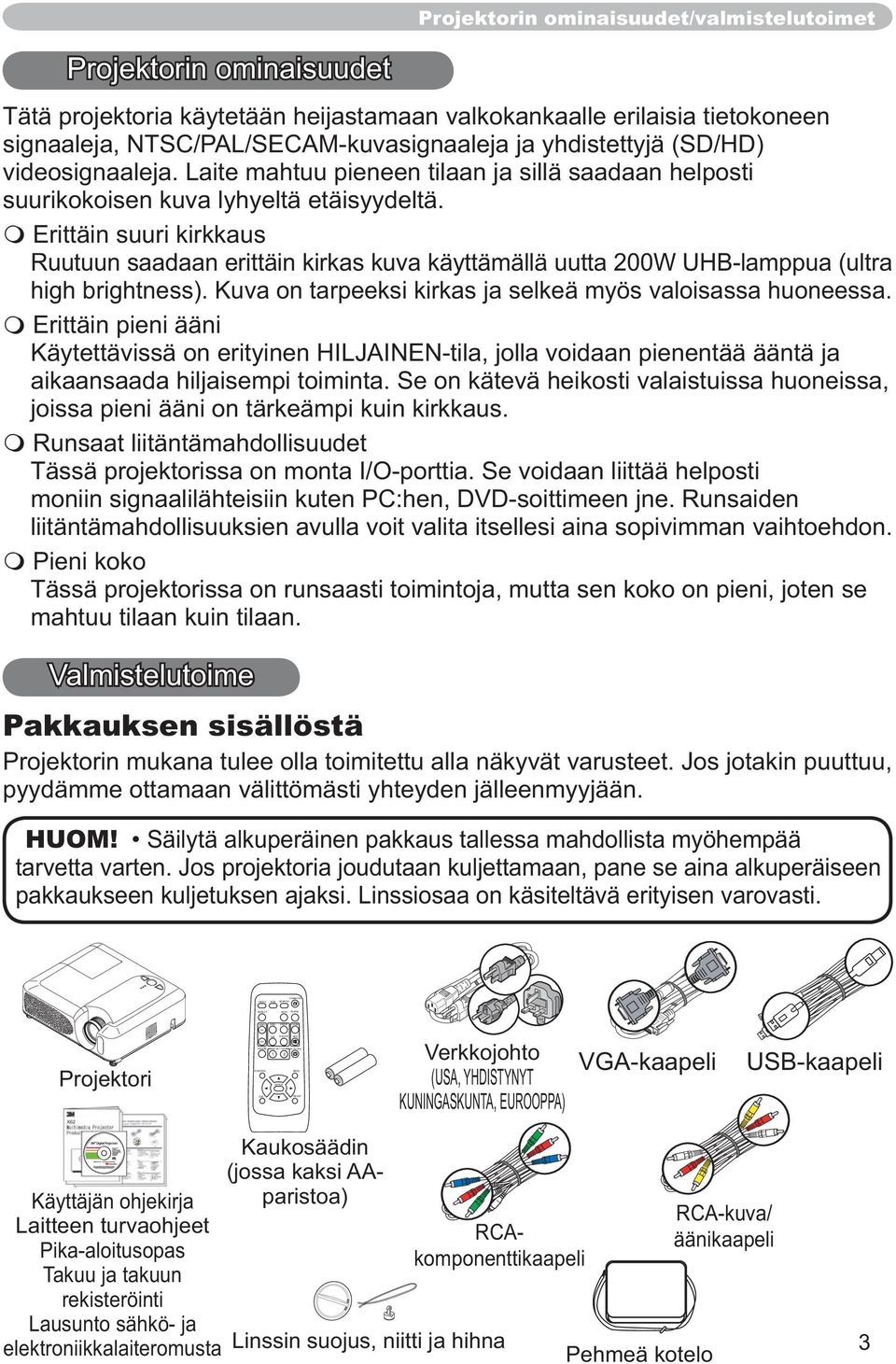 Laite mahtuu pieneen tilaan ja sillä saadaan helposti suurikokoisen kuva lyhyeltä etäisyydeltä.