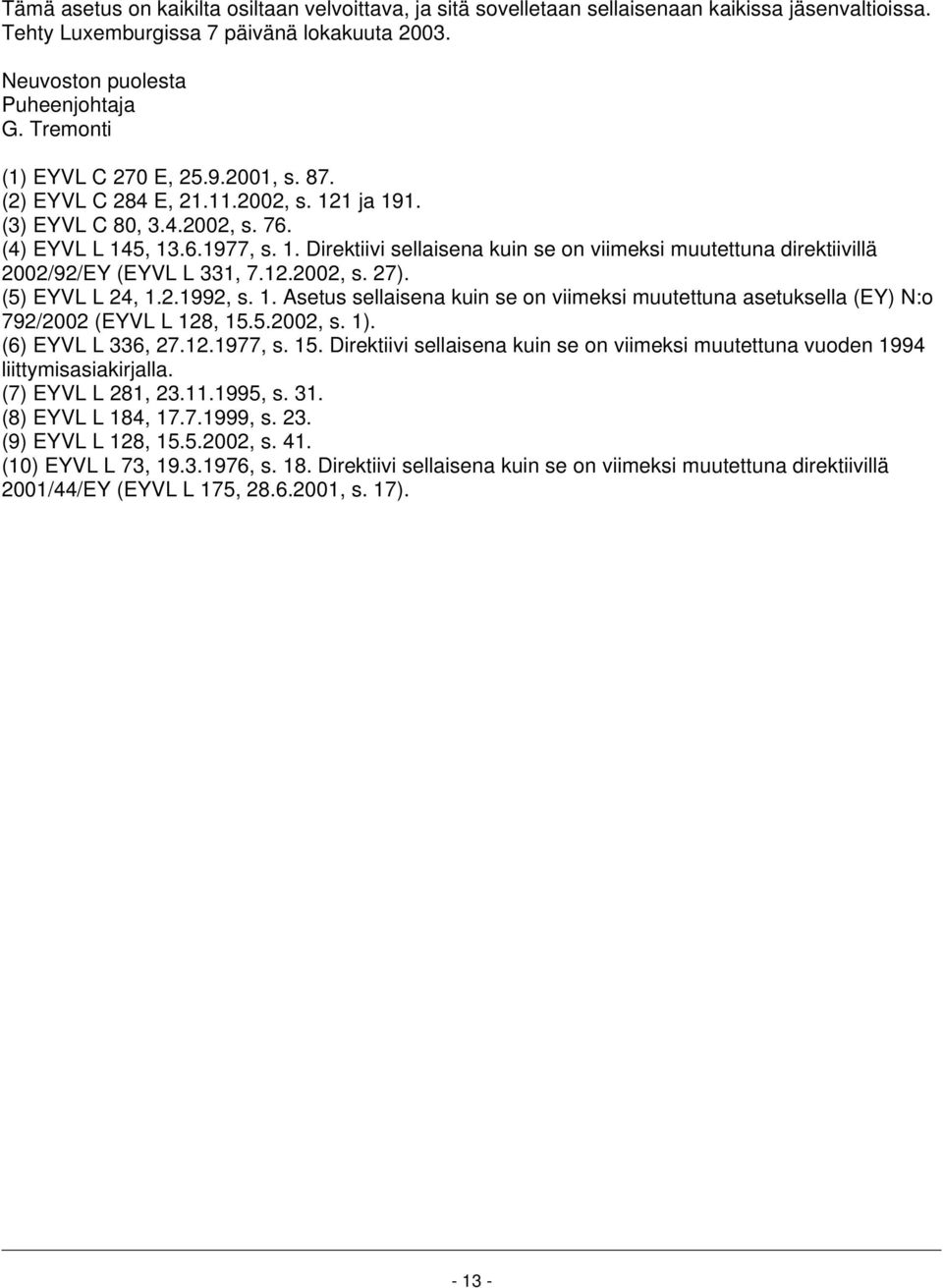 12.2002, s. 27). (5) EYVL L 24, 1.2.1992, s. 1. Asetus sellaisena kuin se on viimeksi muutettuna asetuksella (EY) N:o 792/2002 (EYVL L 128, 15.