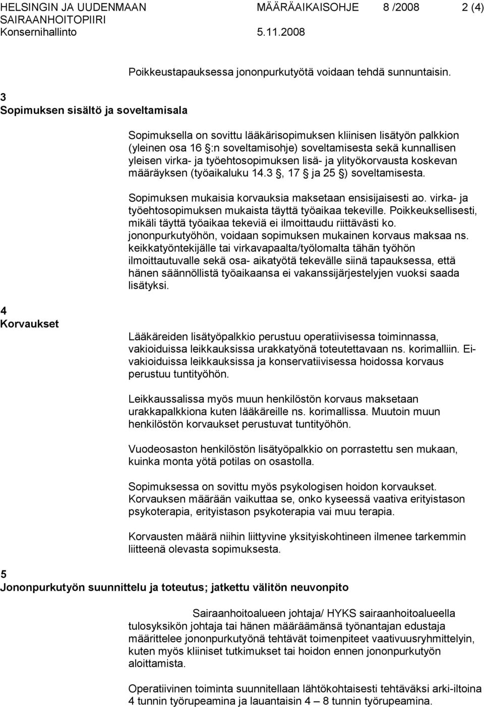 koskevan määräyksen (työaikaluku 14.3, 17 ja 25 ) soveltamisesta. Sopimuksen mukaisia korvauksia maksetaan ensisijaisesti ao. virka- ja työehtosopimuksen mukaista täyttä työaikaa tekeville.