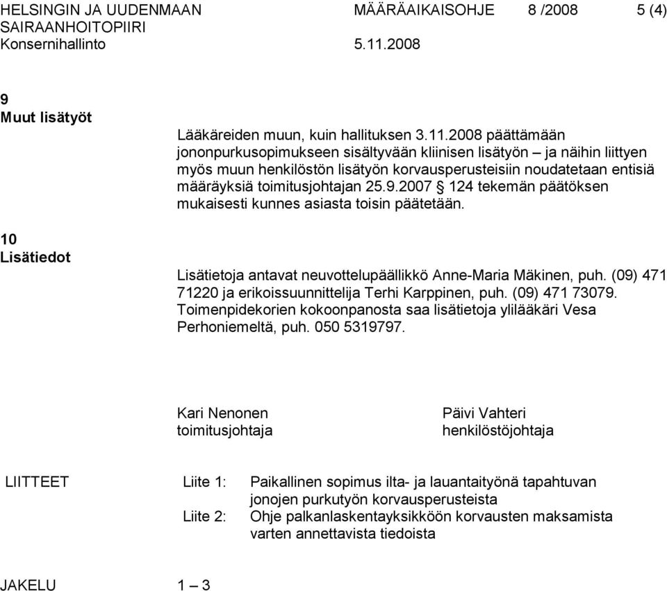 2007 124 tekemän päätöksen mukaisesti kunnes asiasta toisin päätetään. Lisätietoja antavat neuvottelupäällikkö Anne-Maria Mäkinen, puh. (09) 471 71220 ja erikoissuunnittelija Terhi Karppinen, puh.