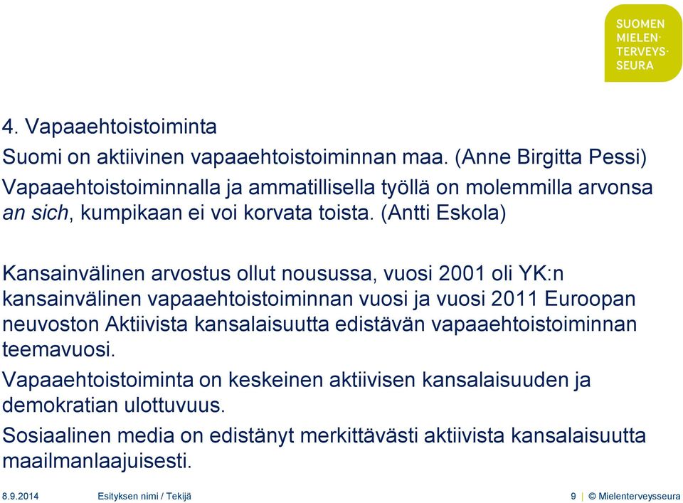 (Antti Eskola) Kansainvälinen arvostus ollut nousussa, vuosi 2001 oli YK:n kansainvälinen vapaaehtoistoiminnan vuosi ja vuosi 2011 Euroopan neuvoston Aktiivista