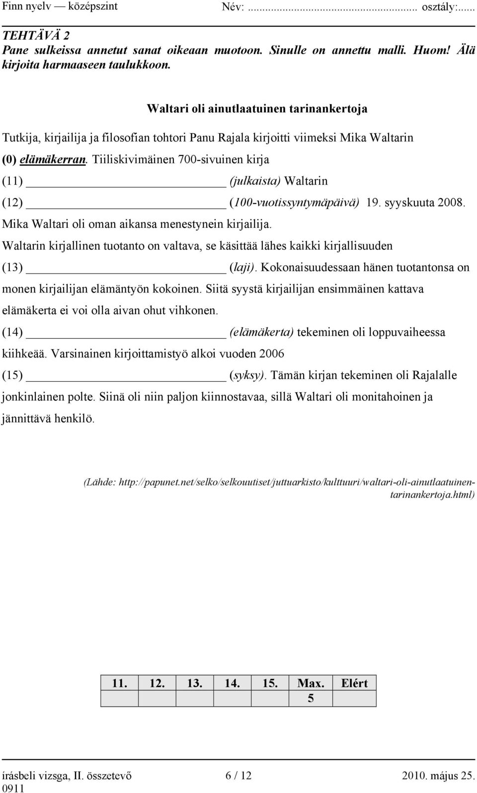 Tiiliskivimäinen 700-sivuinen kirja (11) (julkaista) Waltarin (12) (100-vuotissyntymäpäivä) 19. syyskuuta 2008. Mika Waltari oli oman aikansa menestynein kirjailija.