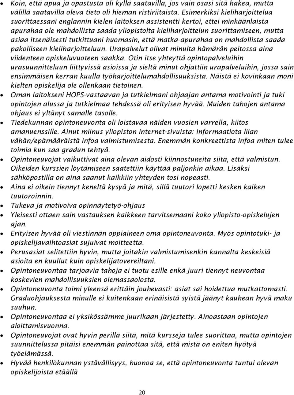 asiaa itsenäisesti tutkittuani huomasin, että matka-apurahaa on mahdollista saada pakolliseen kieliharjoitteluun. Urapalvelut olivat minulta hämärän peitossa aina viidenteen opiskeluvuoteen saakka.
