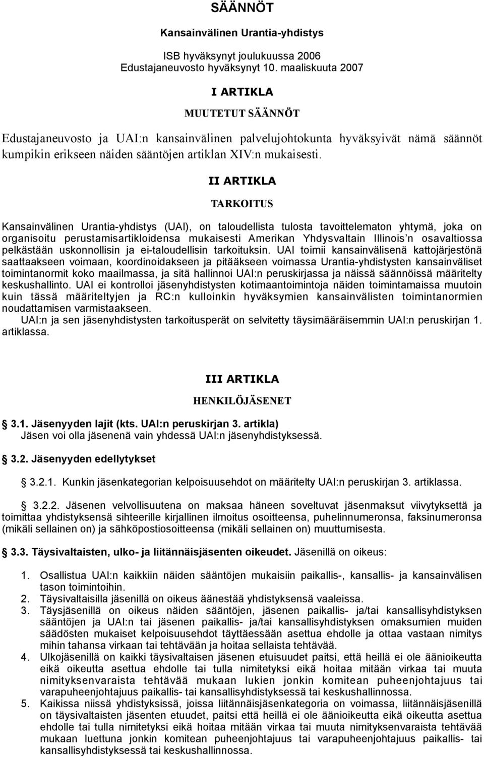 II ARTIKLA TARKOITUS Kansainvälinen Urantia-yhdistys (UAI), on taloudellista tulosta tavoittelematon yhtymä, joka on organisoitu perustamisartikloidensa mukaisesti Amerikan Yhdysvaltain Illinois n