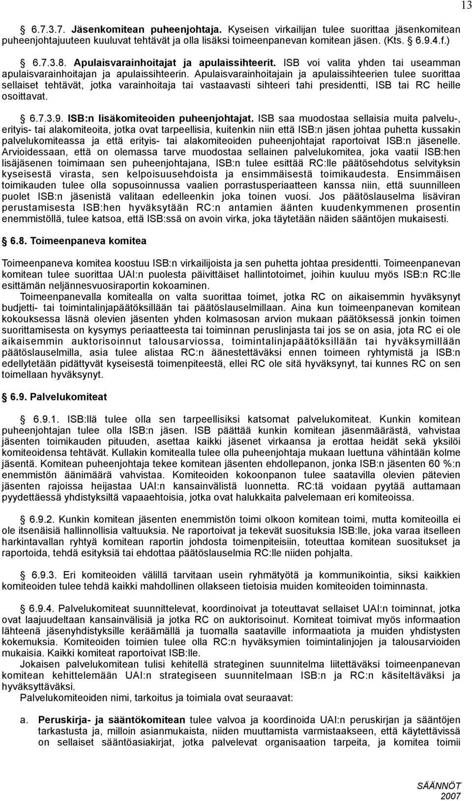 Apulaisvarainhoitajain ja apulaissihteerien tulee suorittaa sellaiset tehtävät, jotka varainhoitaja tai vastaavasti sihteeri tahi presidentti, ISB tai RC heille osoittavat. 6.7.3.9.