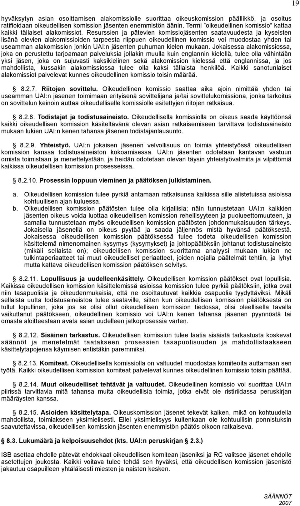 Resurssien ja pätevien komissiojäsenten saatavuudesta ja kyseisten lisänä olevien alakomissioiden tarpeesta riippuen oikeudellinen komissio voi muodostaa yhden tai useamman alakomission jonkin UAI:n