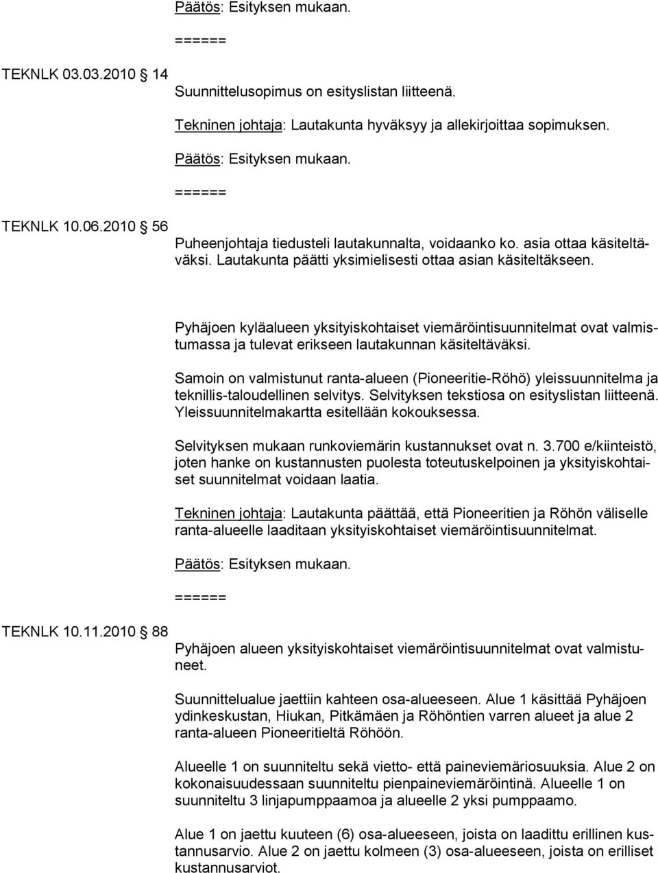 2010 88 Pyhäjoen kyläalueen yksityiskohtaiset viemäröintisuunnitelmat ovat valmistumassa ja tulevat erikseen lautakunnan käsiteltäväksi.