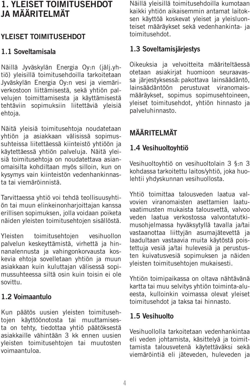 liitettäviä yleisiä ehtoja. Näitä yleisiä toimitusehtoja noudatetaan yhtiön ja asiakkaan välisissä sopimussuhteissa liitettäessä kiinteistö yhtiöön ja käytettäessä yhtiön palveluja.