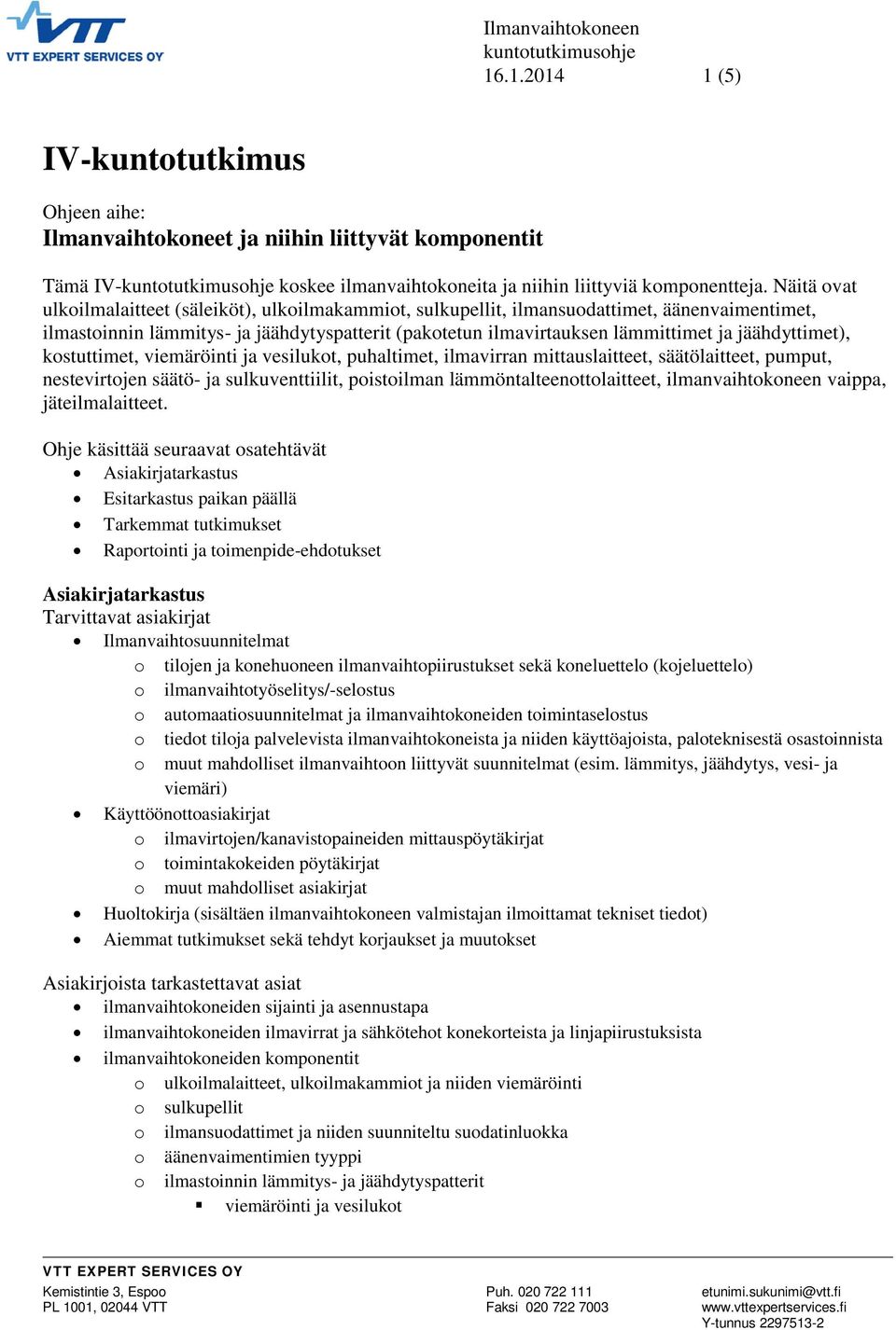 Näitä ovat ulkoilmalaitteet (säleiköt), ulkoilmakammiot, sulkupellit, ilmansuodattimet, äänenvaimentimet, ilmastoinnin lämmitys- ja jäähdytyspatterit (pakotetun ilmavirtauksen lämmittimet ja