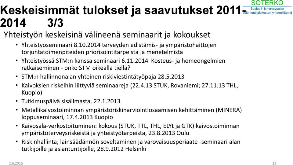 2014 Kosteus- ja homeongelmien ratkaiseminen - onko STM oikealla tiellä? STM:n hallinnonalan yhteinen riskiviestintätyöpaja 28.5.2013 Kaivoksien riskeihin liittyviä seminaareja (22.4.13 STUK, Rovaniemi; 27.