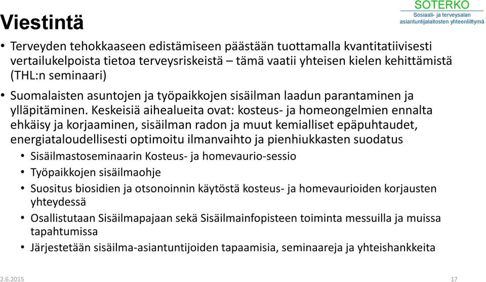 Keskeisiä aihealueita ovat: kosteus- ja homeongelmien ennalta ehkäisy ja korjaaminen, sisäilman radon ja muut kemialliset epäpuhtaudet, energiataloudellisesti optimoitu ilmanvaihto ja pienhiukkasten