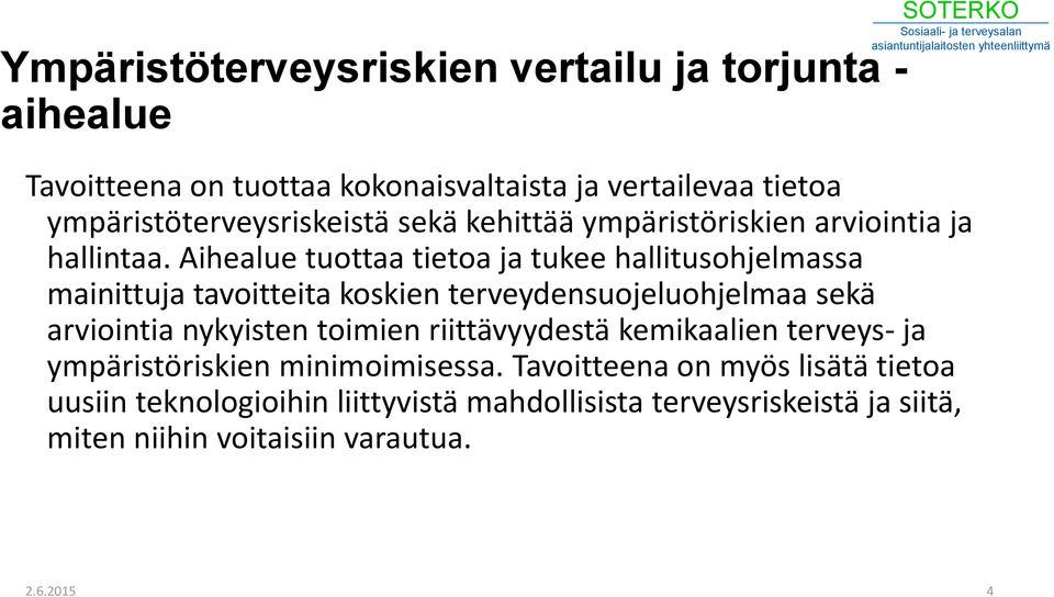 Aihealue tuottaa tietoa ja tukee hallitusohjelmassa mainittuja tavoitteita koskien terveydensuojeluohjelmaa sekä arviointia nykyisten toimien