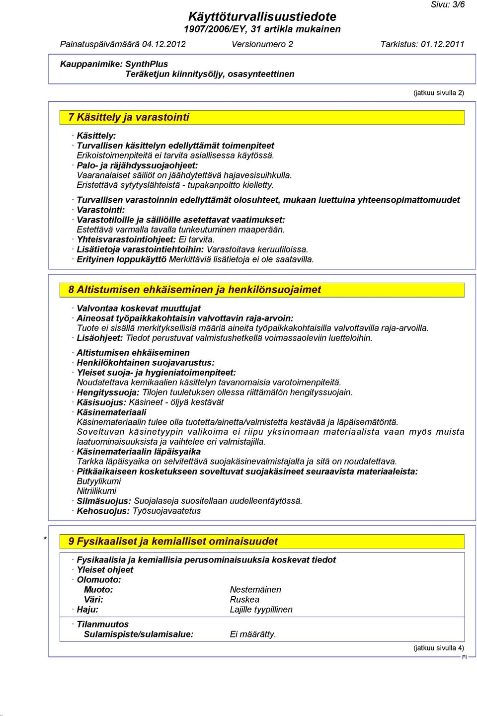 Turvallisen varastoinnin edellyttämät olosuhteet, mukaan luettuina yhteensopimattomuudet Varastointi: Varastotiloille ja säiliöille asetettavat vaatimukset: Estettävä varmalla tavalla tunkeutuminen