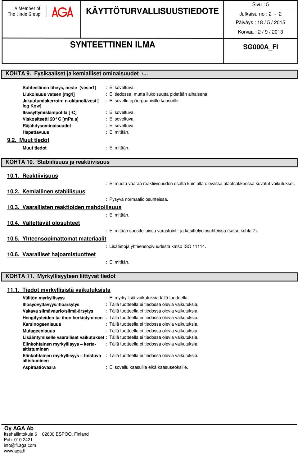 2. Muut tiedot Muut tiedot : Ei tiedossa, mutta liukoisuutta pidetään alhaisena. : Ei sovellu epäorgaanisille kaasuille. KOHTA 10