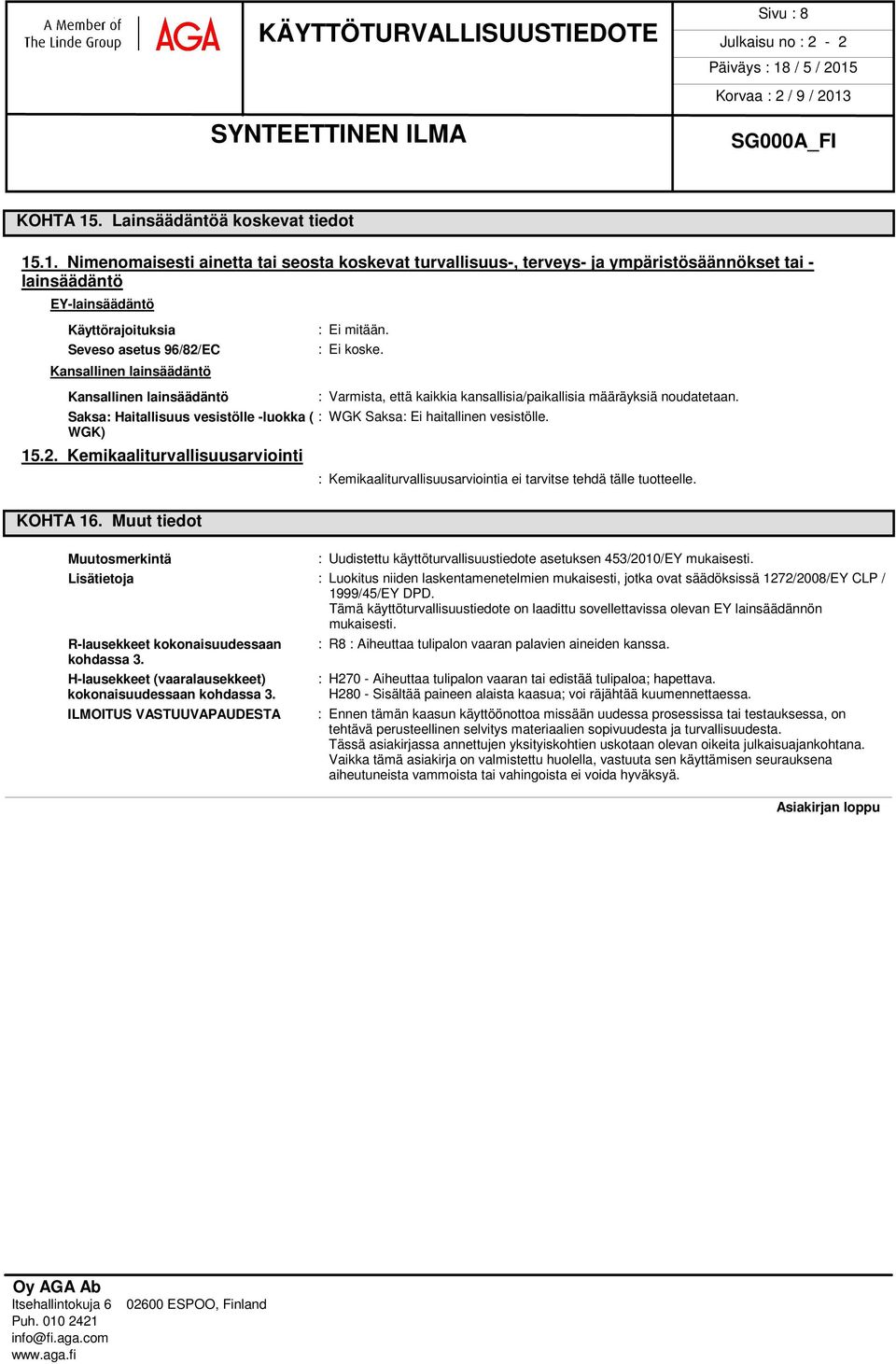 .1. Nimenomaisesti ainetta tai seosta koskevat turvallisuus-, terveys- ja ympäristösäännökset tai - lainsäädäntö EY-lainsäädäntö Käyttörajoituksia Seveso asetus 96/82/EC Kansallinen lainsäädäntö