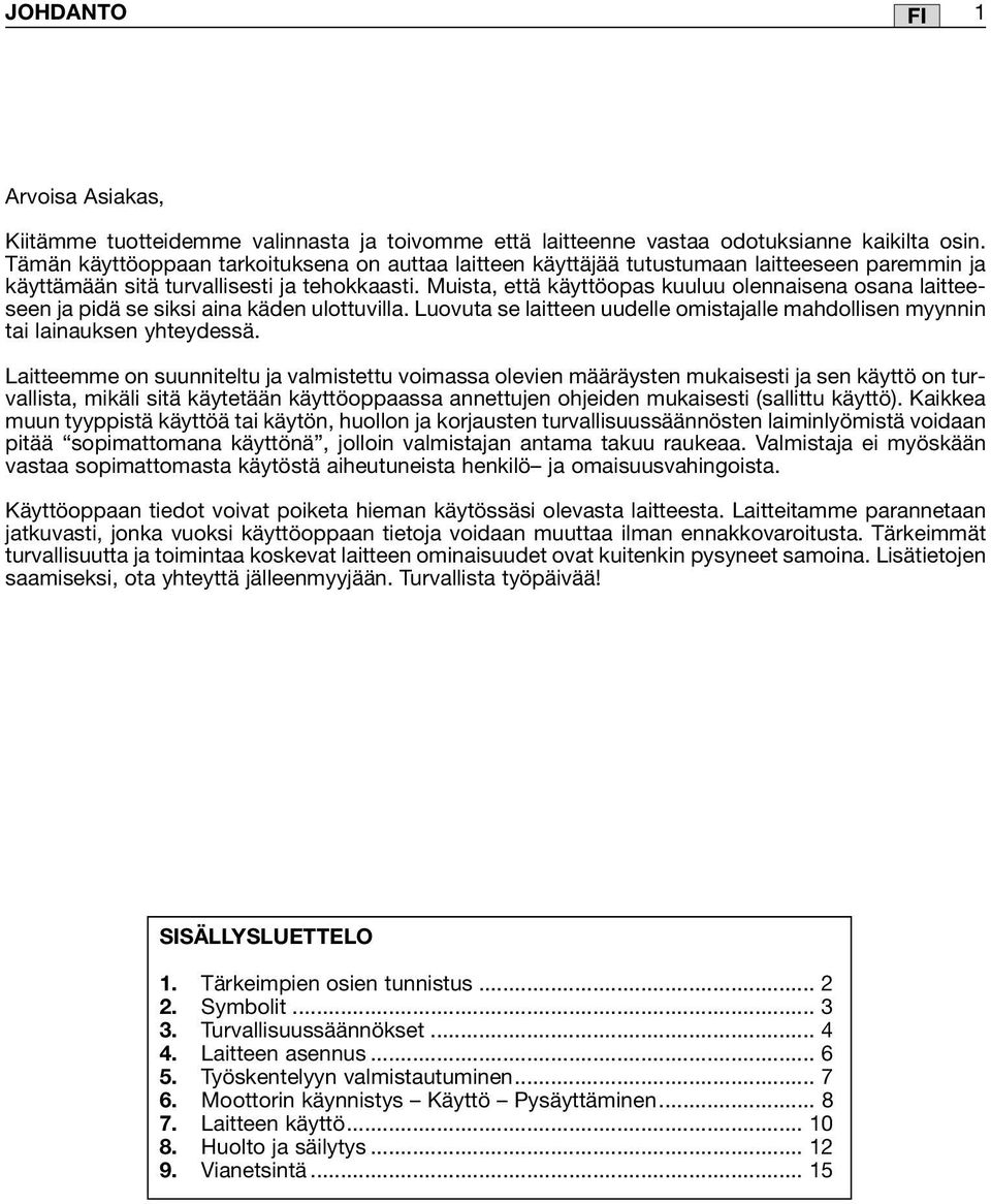 Muista, että käyttöopas kuuluu olennaisena osana laitteeseen ja pidä se siksi aina käden ulottuvilla. Luovuta se laitteen uudelle omistajalle mahdollisen myynnin tai lainauksen yhteydessä.