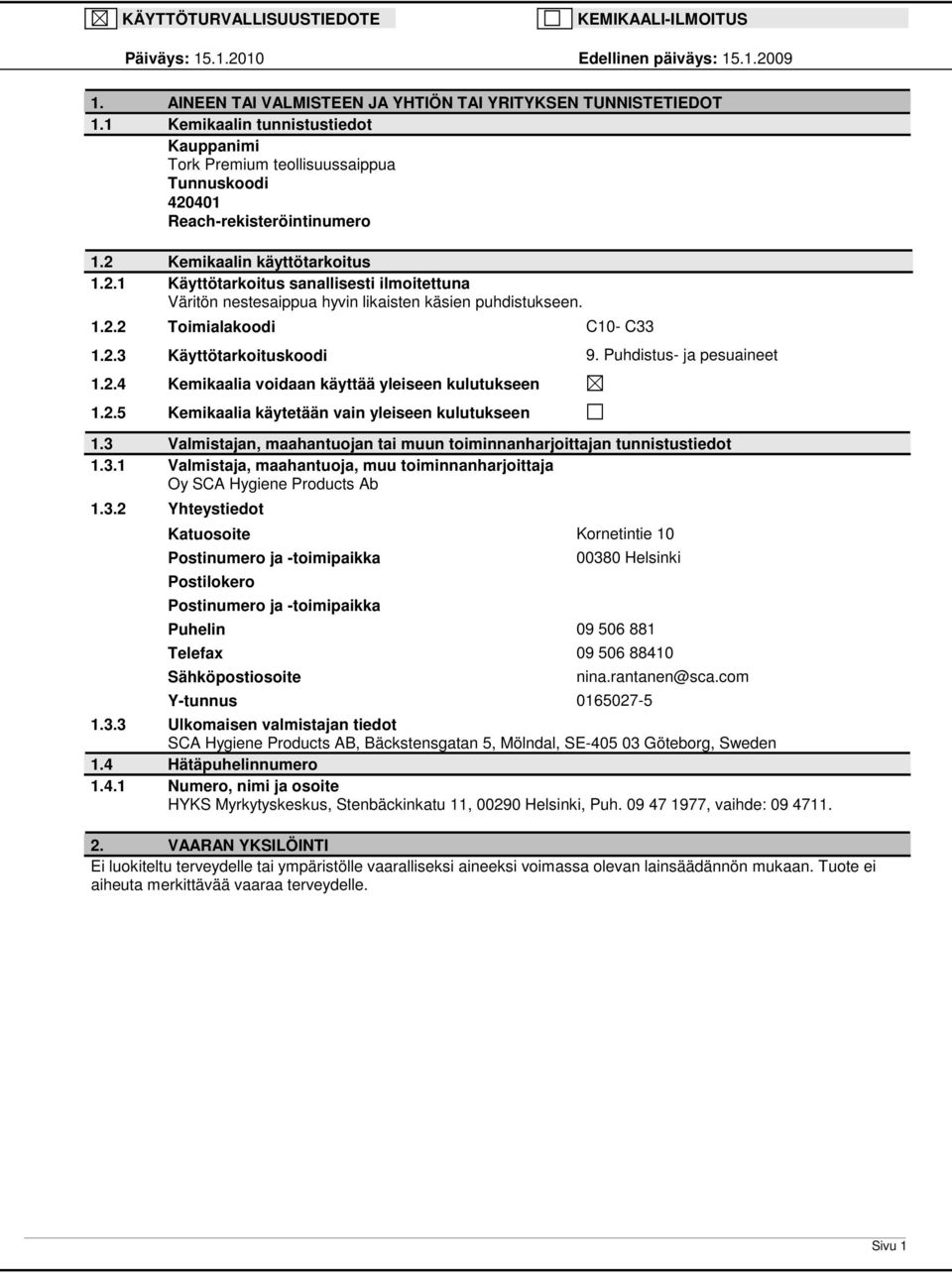 1.2.2 Toimialakoodi C10- C33 1.2.3 Käyttötarkoituskoodi 9. Puhdistus- ja pesuaineet 1.2.4 Kemikaalia voidaan käyttää yleiseen kulutukseen 1.2.5 Kemikaalia käytetään vain yleiseen kulutukseen 1.