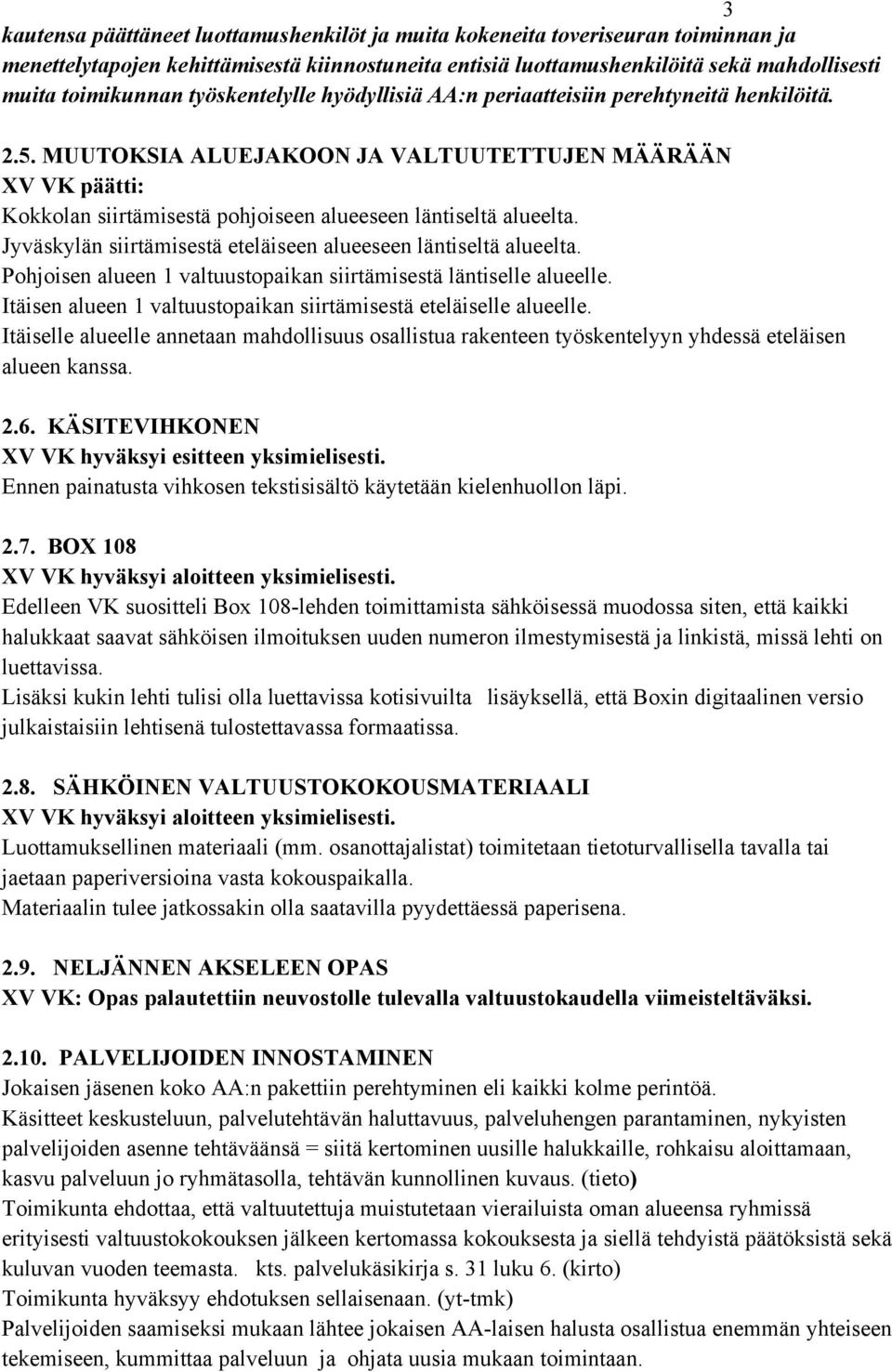 MUUTOKSIA ALUEJAKOON JA VALTUUTETTUJEN MÄÄRÄÄN XV VK päätti: Kokkolan siirtämisestä pohjoiseen alueeseen läntiseltä alueelta. Jyväskylän siirtämisestä eteläiseen alueeseen läntiseltä alueelta.