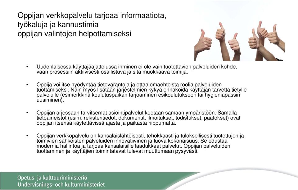 Näin myös lisätään järjestelmien kykyä ennakoida käyttäjän tarvetta tietylle palvelulle (esimerkkinä koulutuspaikan tarjoaminen esikoulutukseen tai hygieniapassin uusiminen).