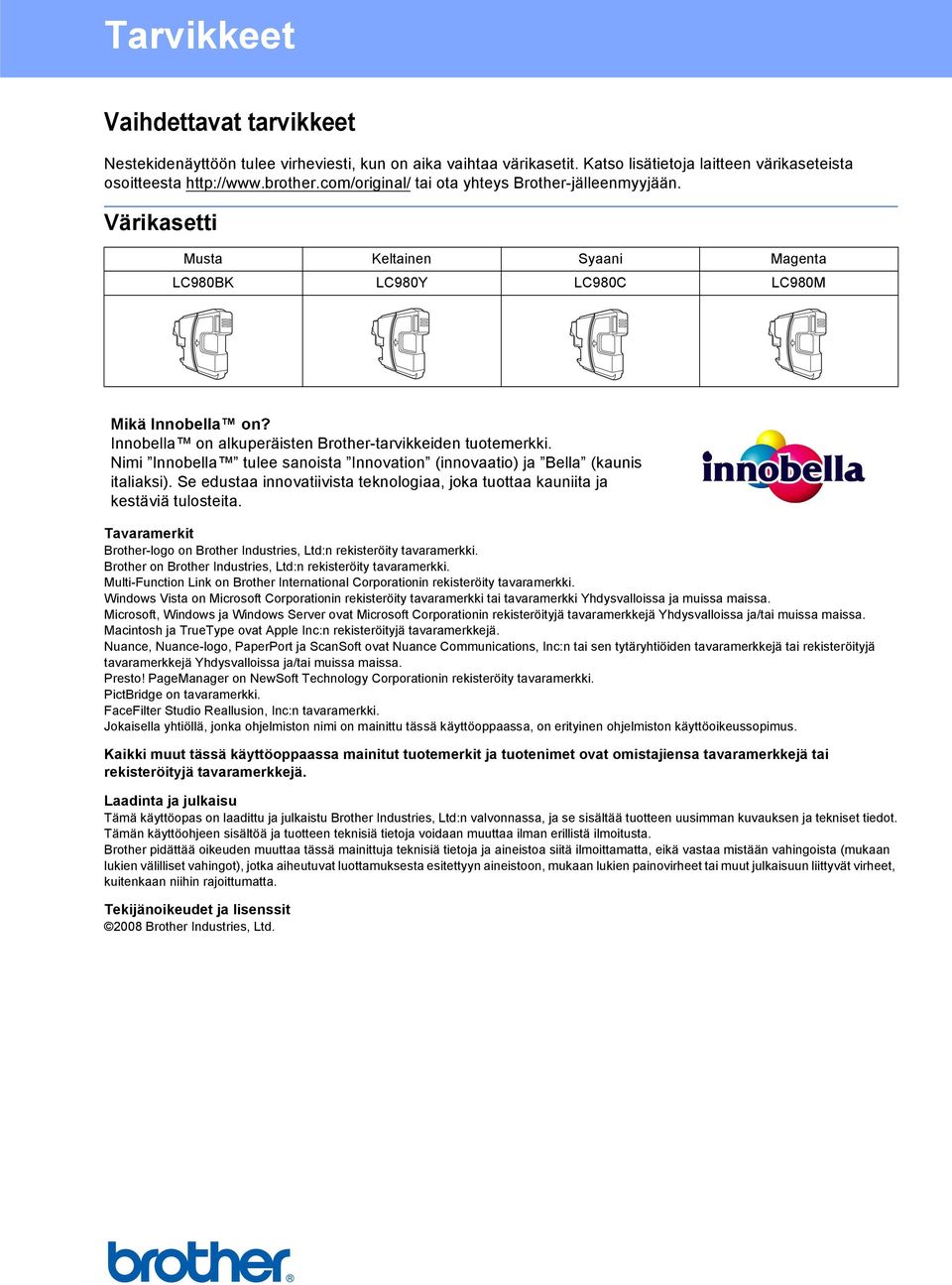 S ust innovtiivist tknologi, jok tuott kuniit j kstäviä tulostit. Tvrmrkit Brothr-logo on Brothr Inustris, Lt:n rkiströity tvrmrkki. Brothr on Brothr Inustris, Lt:n rkiströity tvrmrkki.