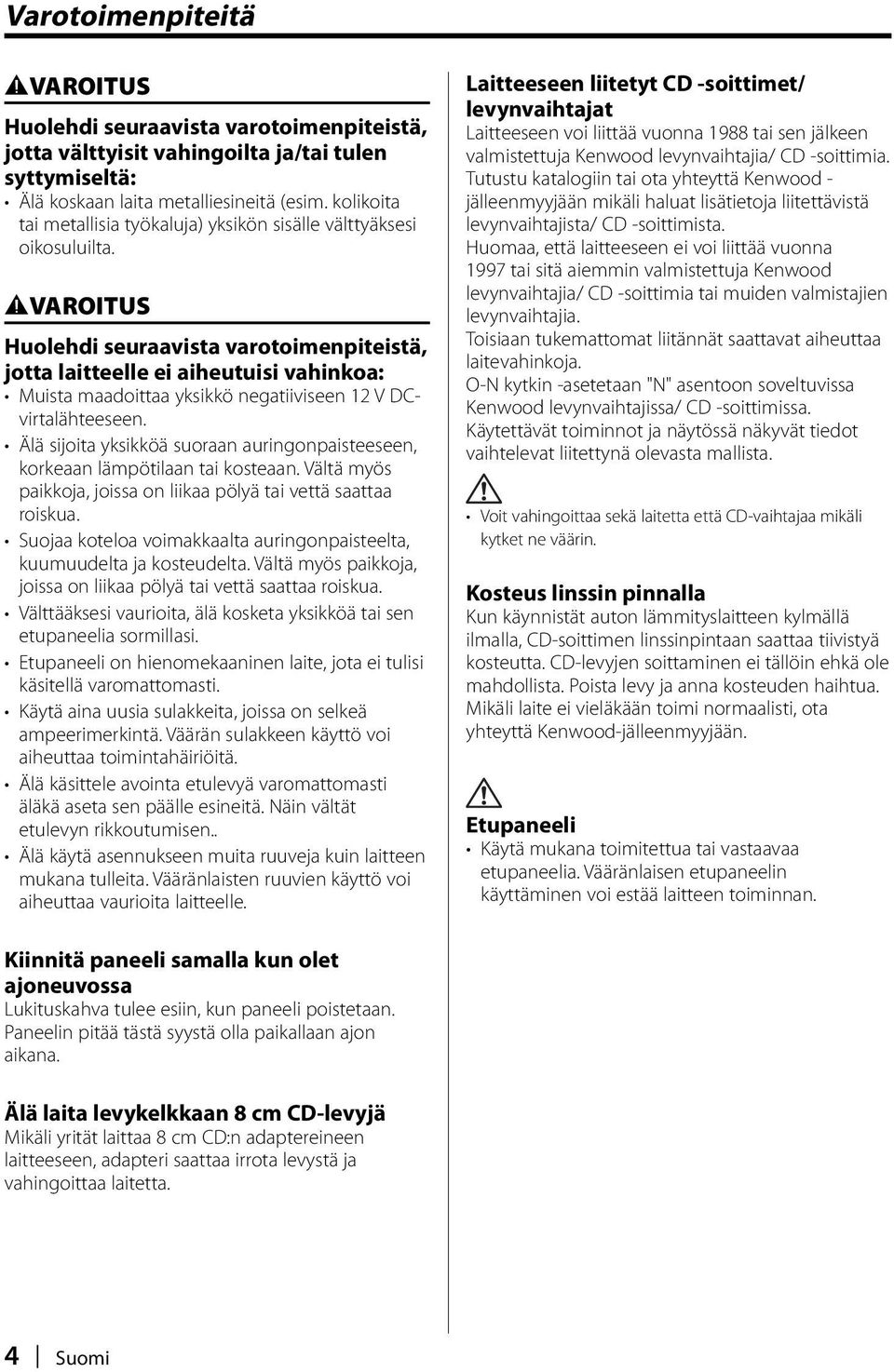 2VAROITUS Huolehdi seuraavista varotoimenpiteistä, jotta laitteelle ei aiheutuisi vahinkoa: Muista maadoittaa yksikkö negatiiviseen 12 V DCvirtalähteeseen.