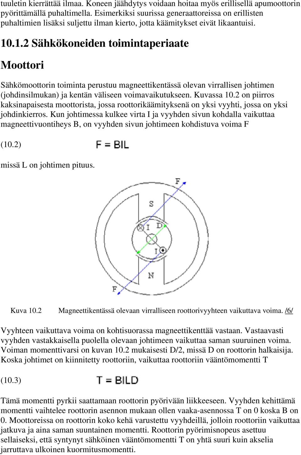 .1.2 Sähkökoneiden toimintaperiaate Moottori Sähkömoottorin toiminta perustuu magneettikentässä olevan virrallisen johtimen (johdinsilmukan) ja kentän väliseen voimavaikutukseen. Kuvassa 10.