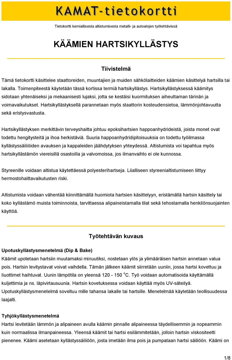 Hartsikyllästyksessä käämitys sidotaan yhtenäiseksi ja mekaanisesti lujaksi, jotta se kestäisi kuormituksen aiheuttaman tärinän ja voimavaikutukset.