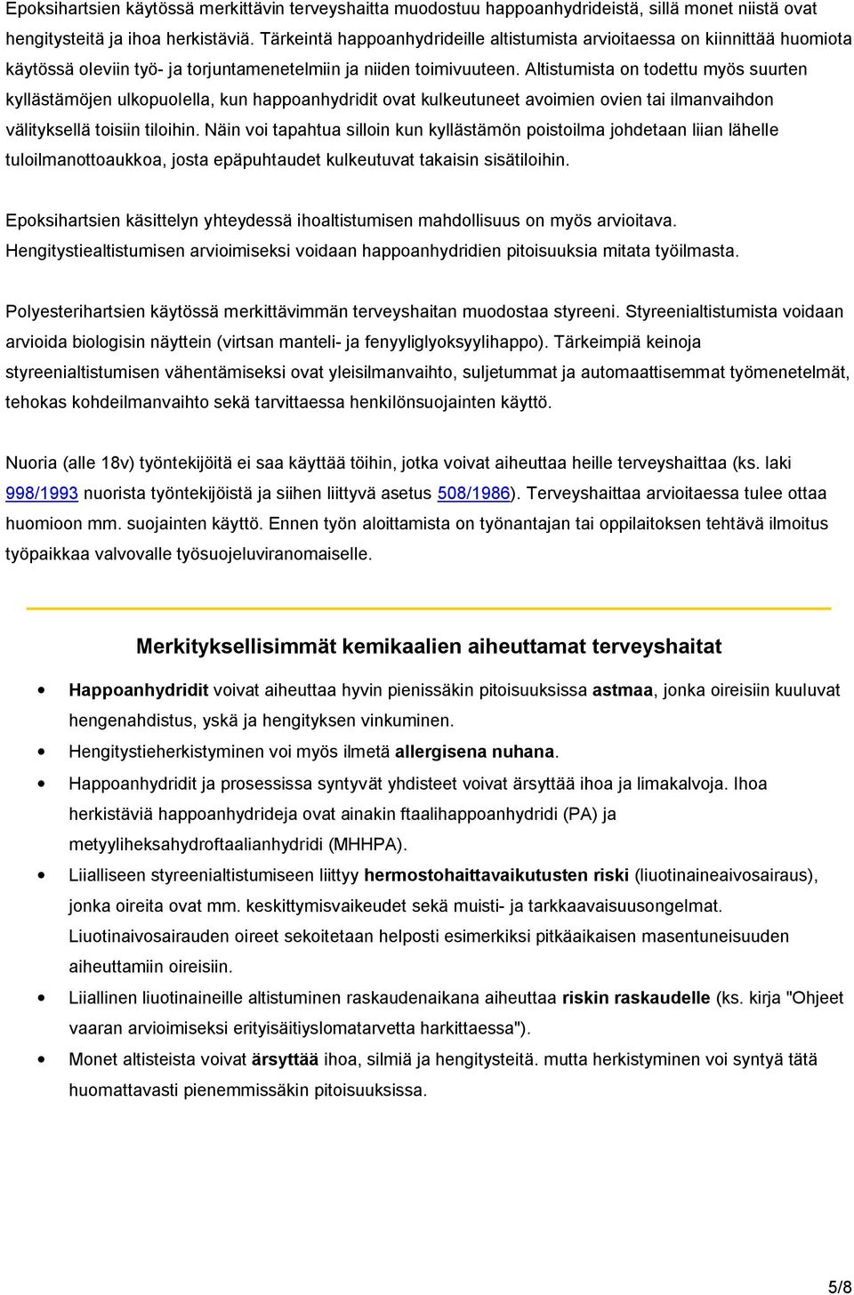 Altistumista on todettu myös suurten kyllästämöjen ulkopuolella, kun happoanhydridit ovat kulkeutuneet avoimien ovien tai ilmanvaihdon välityksellä toisiin tiloihin.