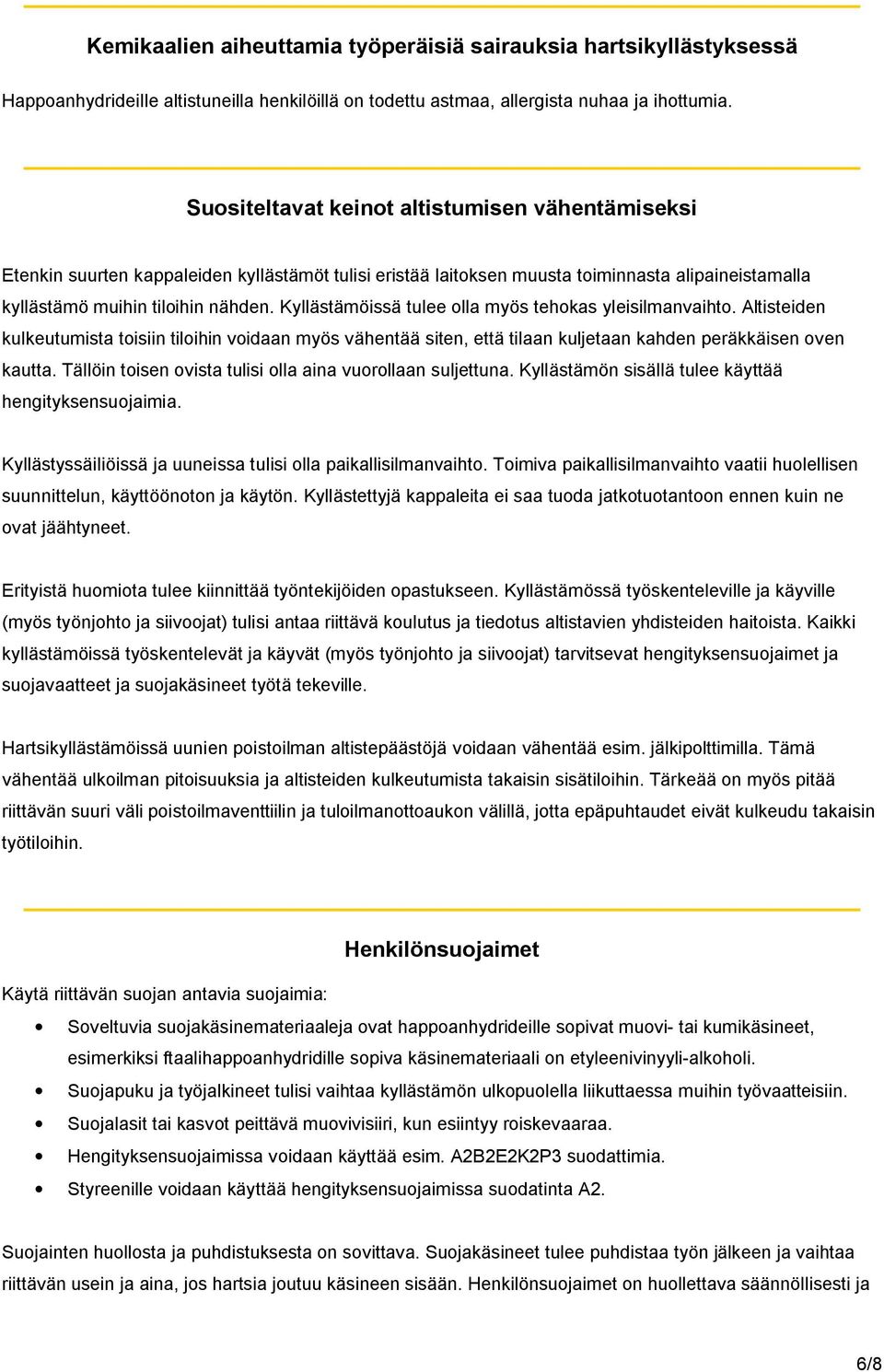 Kyllästämöissä tulee olla myös tehokas yleisilmanvaihto. Altisteiden kulkeutumista toisiin tiloihin voidaan myös vähentää siten, että tilaan kuljetaan kahden peräkkäisen oven kautta.