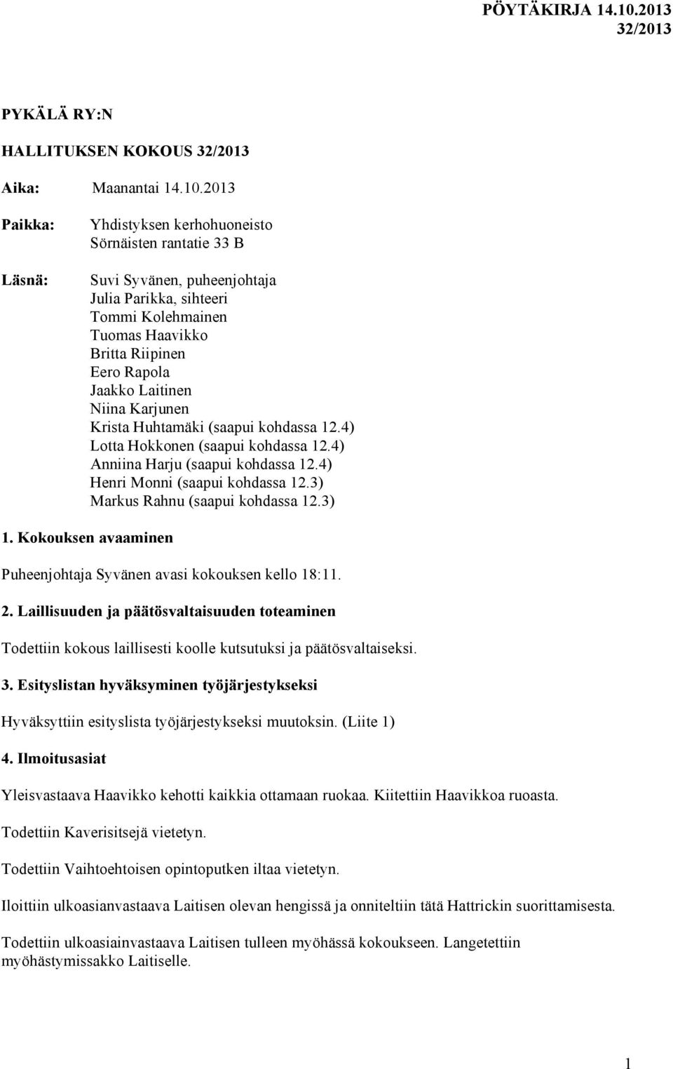 Laitinen Niina Karjunen Krista Huhtamäki (saapui kohdassa 12.4) Lotta Hokkonen (saapui kohdassa 12.4) Anniina Harju (saapui kohdassa 12.4) Henri Monni (saapui kohdassa 12.