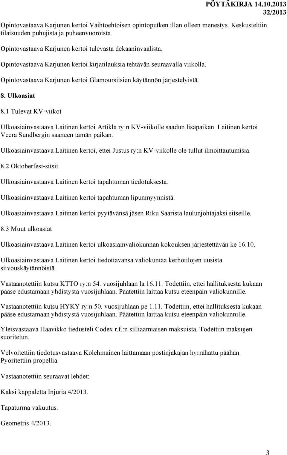 1 Tulevat KV-viikot Ulkoasiainvastaava Laitinen kertoi Artikla ry:n KV-viikolle saadun lisäpaikan. Laitinen kertoi Veera Sundbergin saaneen tämän paikan.