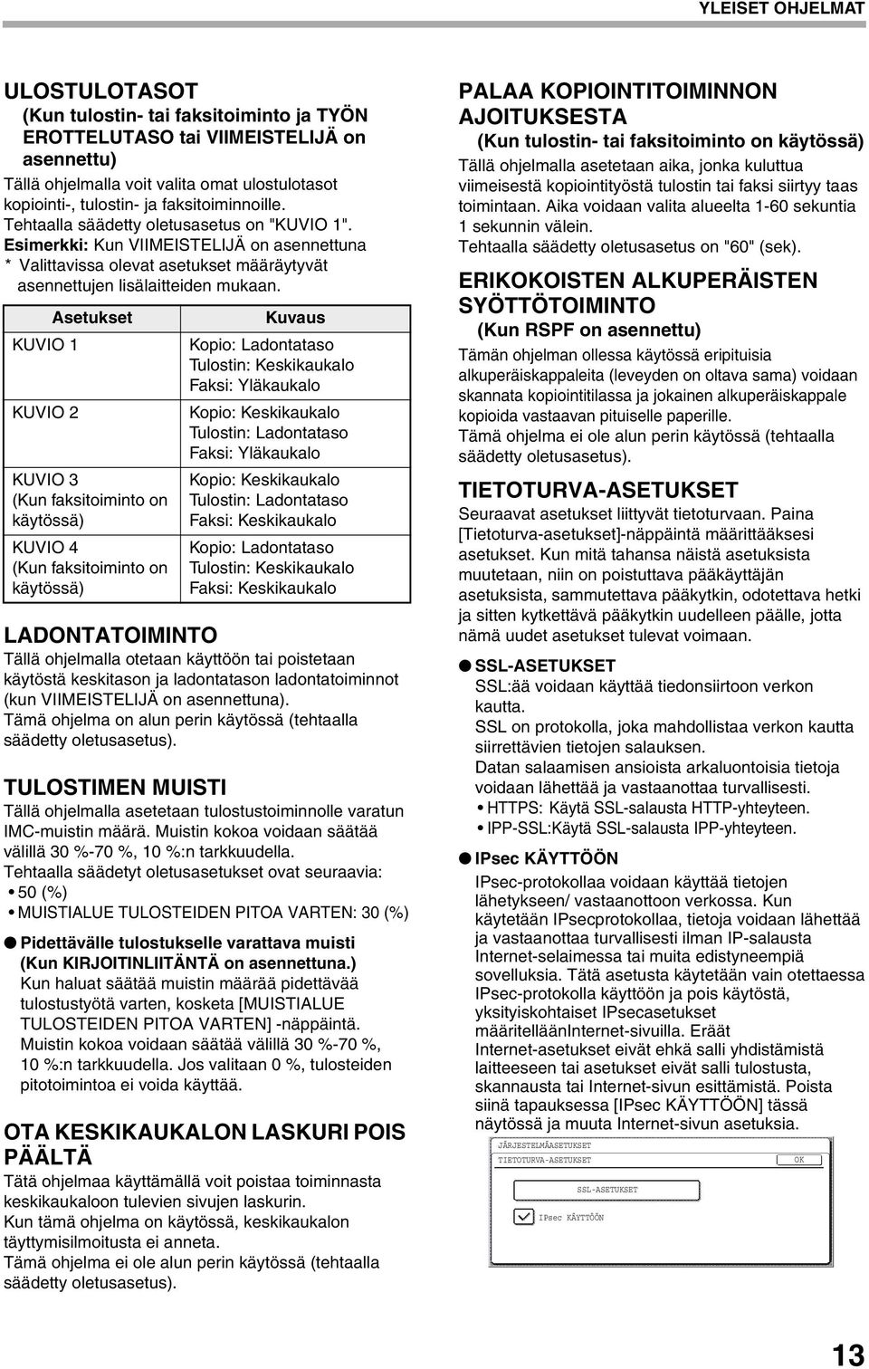 Asetukset KUVIO 1 KUVIO 2 KUVIO 3 (Kun faksitoiminto on käytössä) KUVIO 4 (Kun faksitoiminto on käytössä) Kuvaus Kopio: Ladontataso Tulostin: Keskikaukalo Faksi: Yläkaukalo Kopio: Keskikaukalo