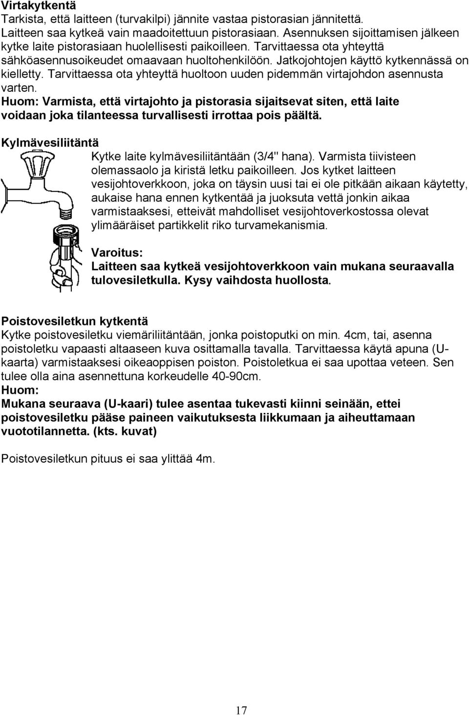 Jatkojohtojen käyttö kytkennässä on kielletty. Tarvittaessa ota yhteyttä huoltoon uuden pidemmän virtajohdon asennusta varten.