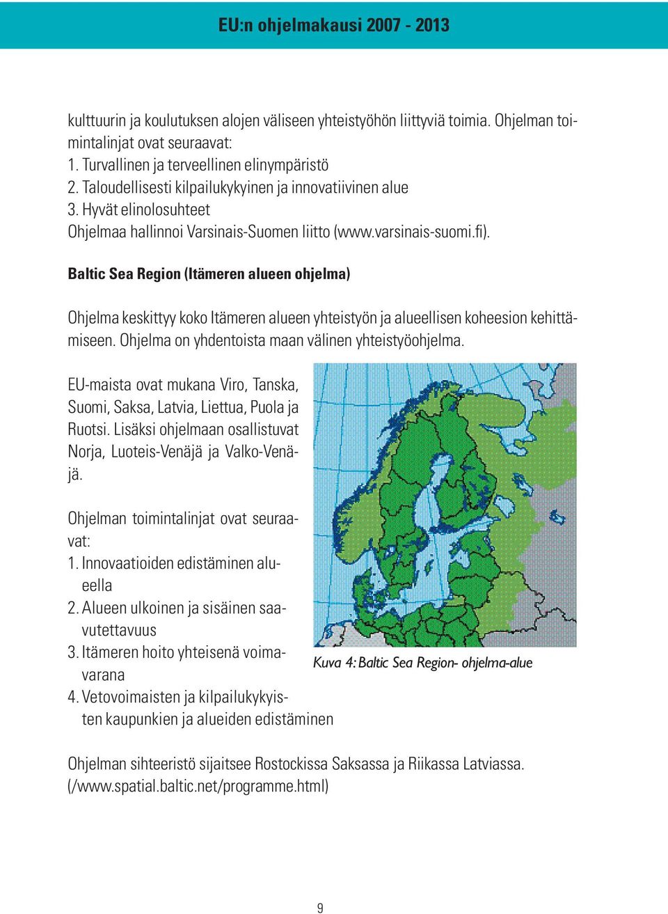 Baltic Sea Region (Itämeren alueen ohjelma) Ohjelma keskittyy koko Itämeren alueen yhteistyön ja alueellisen koheesion kehittämiseen. Ohjelma on yhdentoista maan välinen yhteistyöohjelma.