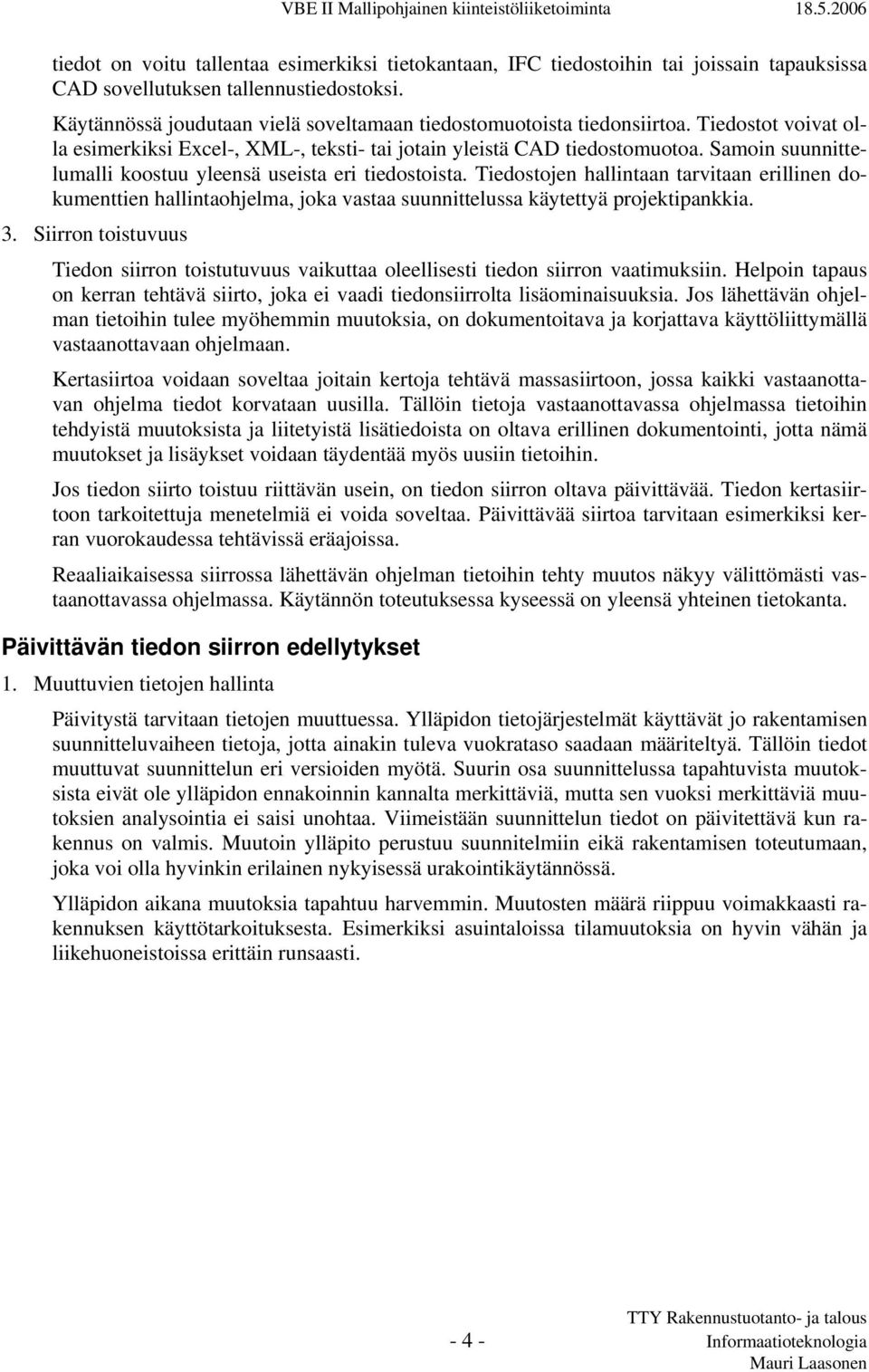 Samoin suunnittelumalli koostuu yleensä useista eri tiedostoista. Tiedostojen hallintaan tarvitaan erillinen dokumenttien hallintaohjelma, joka vastaa suunnittelussa käytettyä projektipankkia. 3.