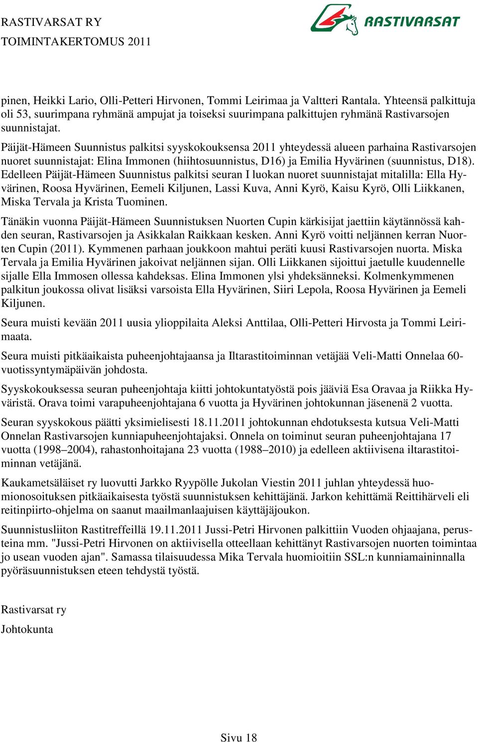 Päijät-Hämeen Suunnistus palkitsi syyskokouksensa 2011 yhteydessä alueen parhaina Rastivarsojen nuoret suunnistajat: Elina Immonen (hiihtosuunnistus, D16) ja Emilia Hyvärinen (suunnistus, D18).
