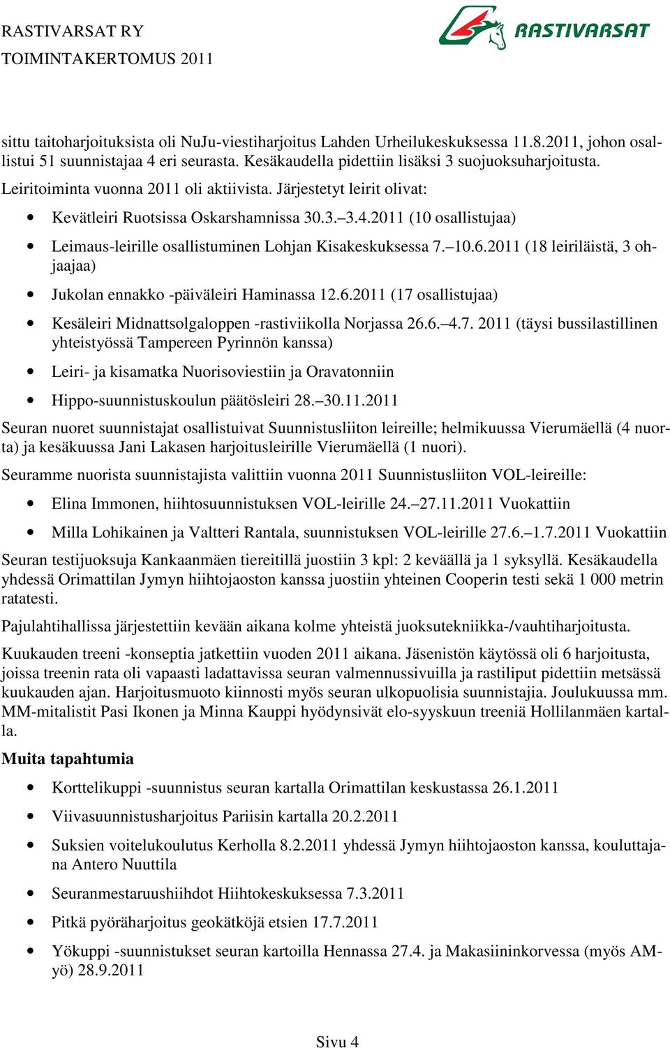 6.2011 (18 leiriläistä, 3 ohjaajaa) Jukolan ennakko -päiväleiri Haminassa 12.6.2011 (17 