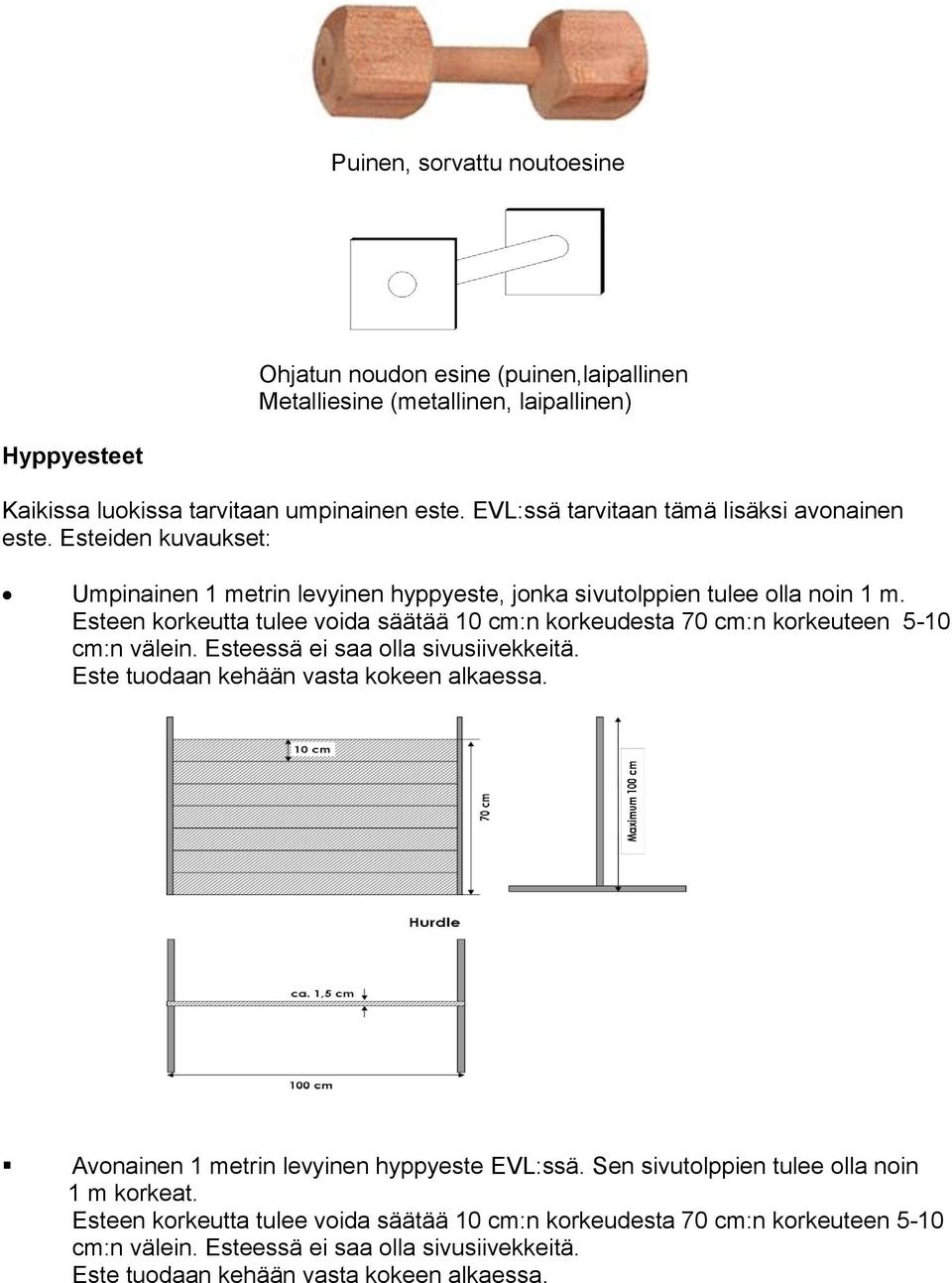 Esteen korkeutta tulee voida säätää 10 cm:n korkeudesta 70 cm:n korkeuteen 5-10 cm:n välein. Esteessä ei saa olla sivusiivekkeitä. Este tuodaan kehään vasta kokeen alkaessa.