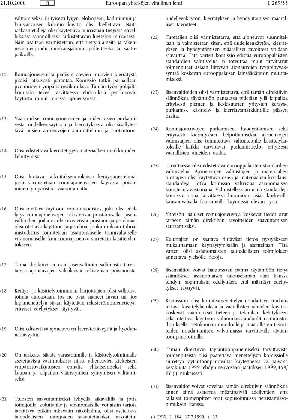 Näin osaltaan varmistetaan, että tiettyjä aineita ja rakenneosia ei joudu murskausjäämiin, poltettaviksi tai kaatopaikoille.