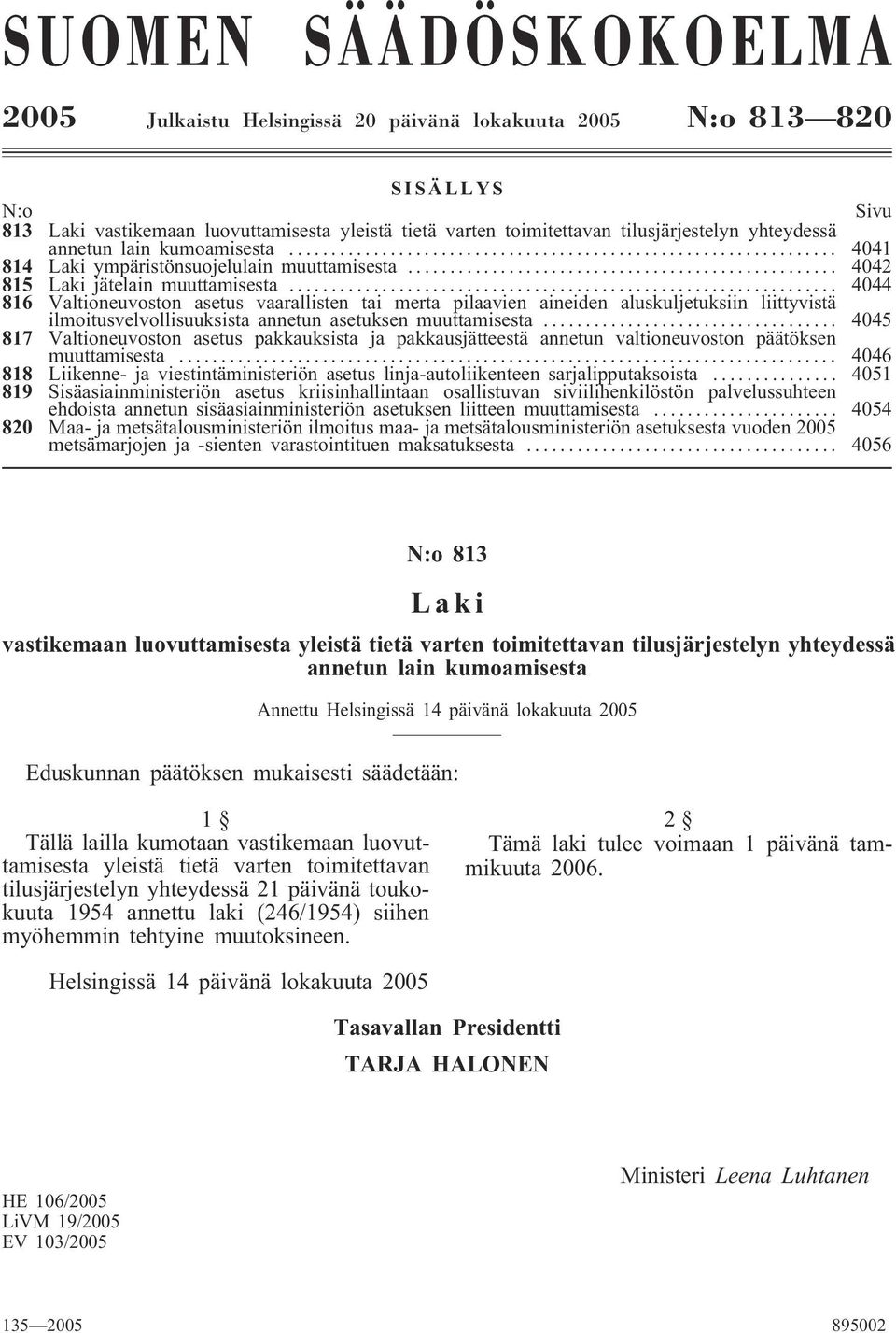 .. 4044 816 Valtioneuvoston asetus vaarallisten tai merta pilaavien aineiden aluskuljetuksiin liittyvistä ilmoitusvelvollisuuksista annetun asetuksen muuttamisesta.